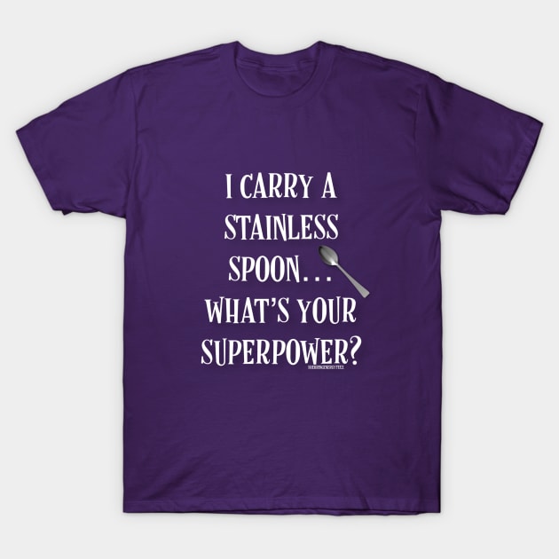 I Carry a Stainless Spoon... What's Your Superpower T-Shirt by SherringenergyTeez